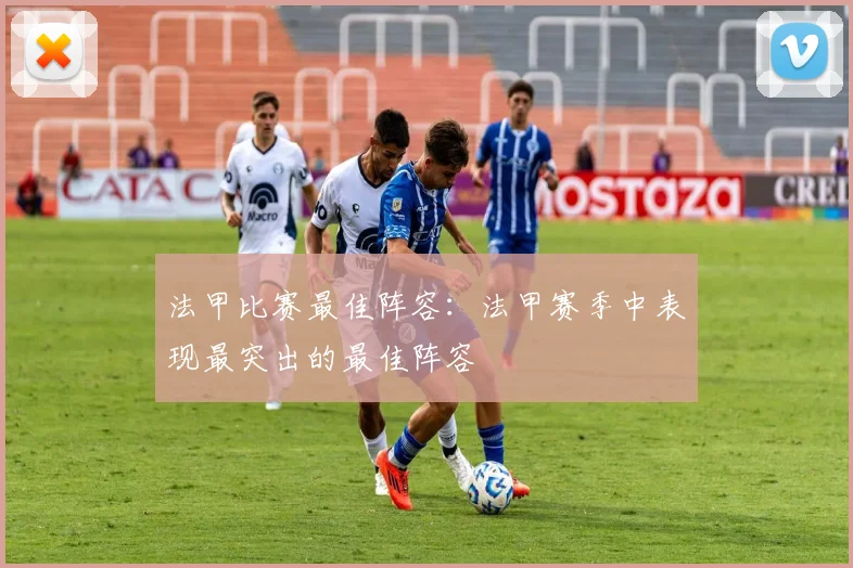 法甲比赛最佳阵容：法甲赛季中表现最突出的最佳阵容