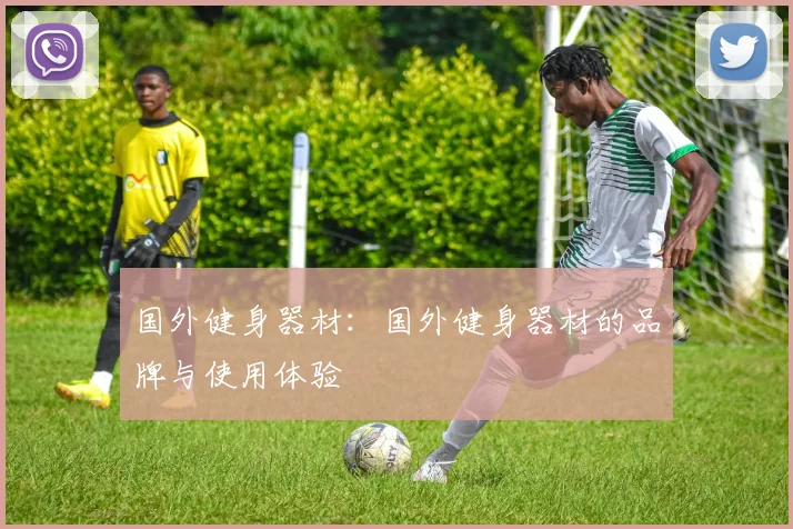 国外健身器材：国外健身器材的品牌与使用体验