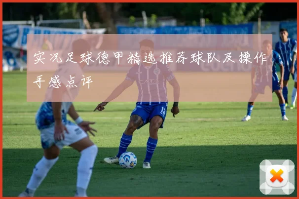实况足球德甲精选推荐球队及操作手感点评
